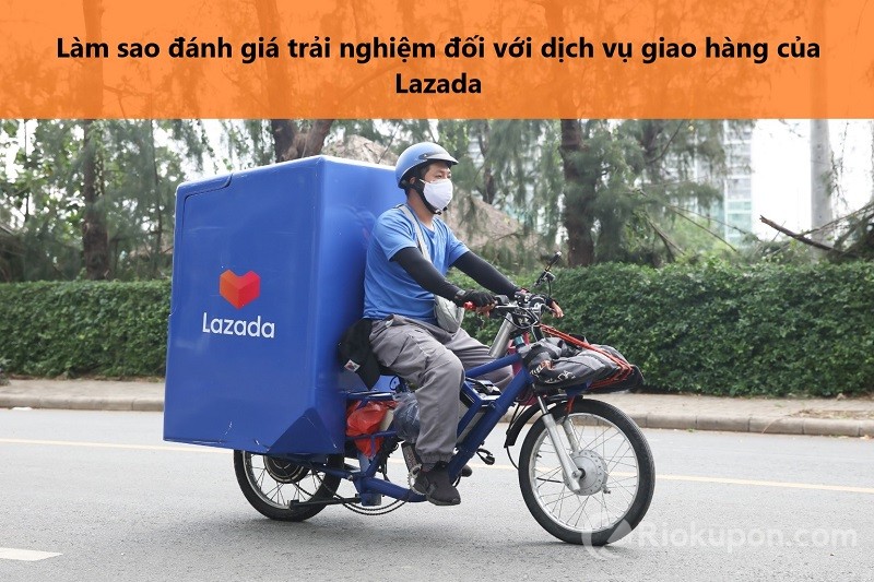Cách đánh giá nhân viên giao hàng Lazada và những điều cần biết