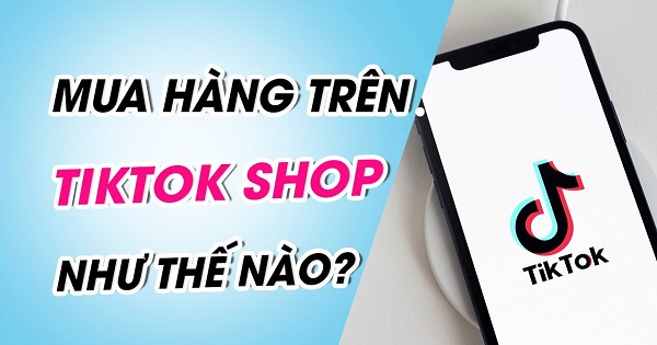 Làm thế nào để mua hàng trên TikTok Shop? Cách áp mã giảm giá TikTok Shop