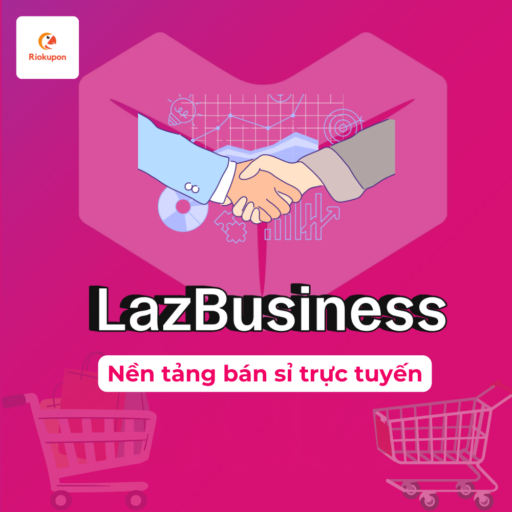LazBusiness nền tảng bán sỉ trực tuyến Lazada