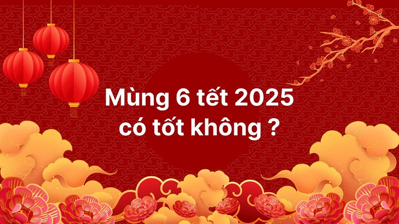 Mùng 6 Tết năm 2025 có tốt không? Giờ đẹp để khai trương vào ngày mùng 6 Tết